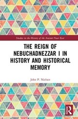 The Reign of Nebuchadnezzar I in History and Historical Memory - John P. Nielsen - 9781138120402