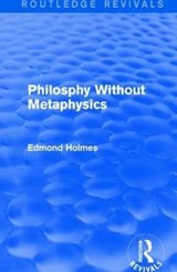 Philosphy Without Metaphysics - Edmond Holmes - 9781138125971