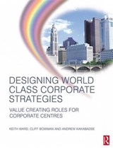 Designing World Class Corporate Strategies - Keith Ward ; Andrew Kakabadse ; Cliff Bowman - 9781138140912
