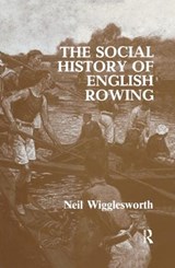 The Social History of English Rowing - NEIL (LANCASTER UNIVERSITY,  UK) Wigglesworth - 9781138159389