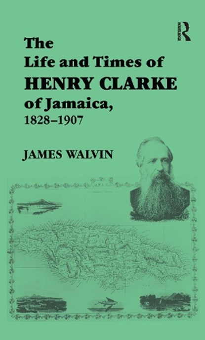 The Life and Times of Henry Clarke of Jamaica, 1828-1907, WALVIN,  James (University of York, UK) - Gebonden - 9781138167179