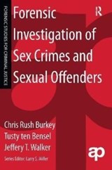 Forensic Investigation of Sex Crimes and Sexual Offenders - CHRIS RUSH BURKEY ; TUSTY TEN BENSEL ; JEFFERY (UNIVERSITY OF ARKANSAS AT LITTLE ROCK,  USA) Walker - 9781138176720