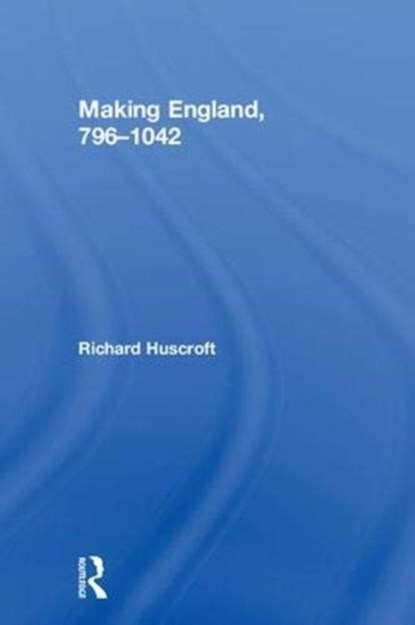 Making England, 796-1042, Richard Huscroft - Gebonden - 9781138182455