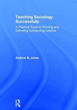 Teaching Sociology Successfully - ANDREW (ANDREW B. JONES IS ASSISTANT HEADTEACHER FOR CPD AND PROFESSIONAL MENTORING AT THE REACH FREE SCHOOL,  Hertfordshire, UK) Jones - 9781138190009