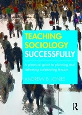 Teaching Sociology Successfully - Andrew (Andrew B. Jones is Assistant Headteacher for CPD and Professional Mentoring at The Reach Free School Jones - 9781138190016