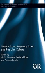 Materializing Memory in Art and Popular Culture - Laszlo Muntean ; Liedeke Plate ; Anneke Smelik - 9781138203235
