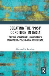 Debating the 'Post' Condition in India - MAKARAND R. (DIRECTOR,  Indian Institute of Advanced Study, Shimla, India) Paranjape - 9781138203280