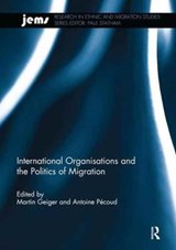 International Organisations and the Politics of Migration - MARTIN (CARLETON UNIVERSITY,  Ottawa, Canada) Geiger ; Antoine (Universite de Paris XIII, France) Pecoud - 9781138218116
