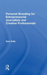 Personal Branding for Entrepreneurial Journalists and Creative Professionals - SARA (NATIONAL UNIVERSITY,  USA) Kelly - 9781138218468