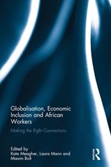 Globalisation, Economic Inclusion and African Workers - KATE (LONDON SCHOOL OF ECONOMICS,  UK) Meagher ; Laura (London School of Economics, UK) Mann ; Maxim (University of Birmingham, UK) Bolt - 9781138218949
