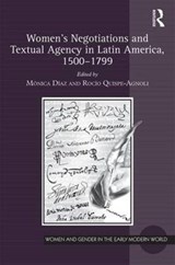 Women's Negotiations and Textual Agency in Latin America, 1500-1799 - MONICA (UNIVERSITY OF KENTUCKY,  USA) Diaz ; Rocio (Michigan State University, USA) Quispe-Agnoli - 9781138225046