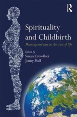 Spirituality and Childbirth - CROWTHER,  Susan (AUT University, Auckland, New Zealand) ; Hall, Jenny (Bournemouth University, UK) - 9781138229419