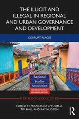 The Illicit and Illegal in Regional and Urban Governance and Development - FRANCESCO (GRAN SASSO SCIENCE INSTITUTE,  Italy) Chiodelli ; Tim Hall ; Ray (University of Durham, UK) Hudson - 9781138230644