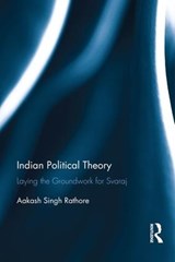 Indian Political Theory - AAKASH (CENTER FOR ETHICS & GLOBAL POLITICS,  Luiss University, Rome) Singh Rathore - 9781138240223