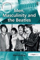 Men, Masculinity and the Beatles - Martin King - 9781138252301