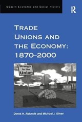 Trade Unions and the Economy: 1870-2000 - Derek H. Aldcroft ; Michael J. Oliver - 9781138267503