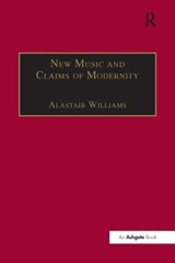 New Music and the Claims of Modernity - Alastair Williams - 9781138269071