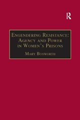 Engendering Resistance: Agency and Power in Women's Prisons - Mary Bosworth - 9781138275263