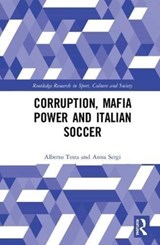 Corruption, Mafia Power and Italian Soccer - ALBERTO (UNIVERSITY OF WEST LONDON,  UK) Testa ; Anna (University of Essex, UK) Sergi - 9781138289932