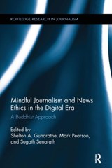 Mindful Journalism and News Ethics in the Digital Era - SHELTON A. (MINNESOTA STATE UNIVERSITY MOORHEAD,  USA) Gunaratne ; Mark (Griffith University, Australia) Pearson ; Sugath Senarath - 9781138306066