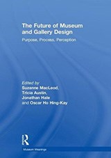 The Future of Museum and Gallery Design - SUZANNE (UNIVERSITY OF LEICESTER,  UK) MacLeod ; Tricia Austin ; Jonathan Hale ; Oscar Ho Hing-Kay - 9781138307322