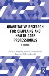 Quantitative Research for Chaplains and Health Care Professionals - KEVIN J. FLANNELLY ; LAURA T. (CENTRE FOR PSYCHOSOCIAL RESEARCH,  NY, USA) Flannelly ; Katherine R.B. (Iona College, NY, USA) Jankowski - 9781138350779