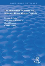 The Economics of Water and Waste in Three African Capitals - Richard C. Porter ; Louis Boakye-Yiadom Jr ; Albertt Mafusire ; B. Oupa Tsheko - 9781138358690