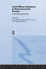 Civil-Military Relations in Post-Communist Europe - TIMOTHY (UNIVERSITY OF DURHAM,  UK) Edmunds ; Andrew Cottey ; Anthony (University of Durham, UK) Forster - 9781138376694