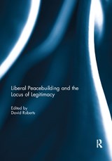 Liberal Peacebuilding and the Locus of Legitimacy - David Roberts - 9781138379411