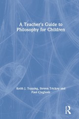 A Teacher's Guide to Philosophy for Children - KEITH J. (UNIVERSITY OF DUNDEE,  UK) Topping ; Steven (American University, USA) Trickey ; Paul (Aude Education, UK) Cleghorn - 9781138393271
