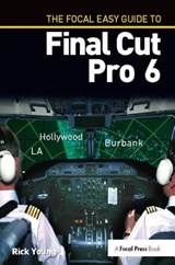 The Focal Easy Guide to Final Cut Pro 6 - Rick Young - 9781138419469