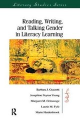 Reading, Writing, and Talking Gender in Literacy Learning - BARBARA J. (ARIZONA STATE UNIVERSITY,  USA) Guzzetti ; Josephine Peyto Young ; Margaret M. Gritsavage ; Laurie M. Fyfe ; Marie Hardenbrook - 9781138423381