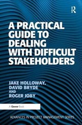 A Practical Guide to Dealing with Difficult Stakeholders - Jake Holloway ; David Bryde - 9781138461055