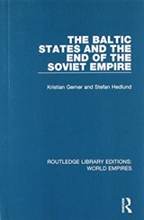 The Baltic States and the End of the Soviet Empire - KRISTIAN GERNER ; STEFAN (SENIOR PROFESSOR OF RUSSIAN AND EAST EUROPEAN STUDIES AT UPPSALA UNIVERSITY,  Sweden) Hedlund - 9781138482067