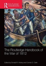 The Routledge Handbook of the War of 1812 - DONALD R. (WAYNE STATE UNIVERSITY,  USA) Hickey ; Connie D. Clark - 9781138482906