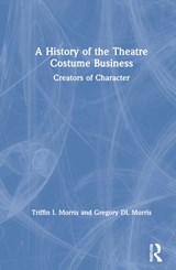 A History of the Theatre Costume Business - Triffin I. Morris ; Gregory DL Morris ; Rachel E. Pollock - 9781138484306