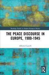The Peace Discourse in Europe, 1900-1945 - Alberto Castelli - 9781138490000