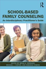 School-Based Family Counseling - BRIAN A. (WESTERN INSTITUTE FOR SOCIAL RESEARCH,  California, USA) Gerrard ; Michael J. (California State University, Los Angeles, USA) Carter ; Deborah Ribera - 9781138492677