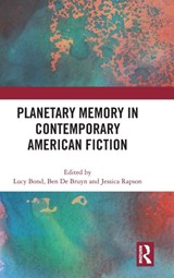 Planetary Memory in Contemporary American Fiction - LUCY (UNIVERSITY OF WESTMINSTER,  UK) Bond ; Ben De Bruyn ; Jessica Rapson - 9781138494411