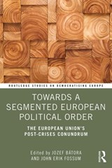 Towards a Segmented European Political Order - JOZEF (COMENIUS UNIVERSITY,  Slovakia, and WVPU, Austria) Batora ; John Erik (University of Oslo, Norway) Fossum - 9781138495333