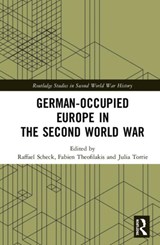 German-occupied Europe in the Second World War - RAFFAEL (COLBY COLLEGE,  USA) Scheck ; Fabien (University of Paris 1, France) Theofilakis ; Julia (Saint Thomas University, Canada) Torrie - 9781138501492