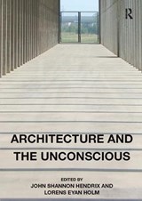 Architecture and the Unconscious - John Shannon Hendrix ; Lorens Eyan Holm - 9781138506923