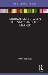 Journalism Between the State and the Market - Helle Sjovaag - 9781138543348