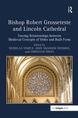 Bishop Robert Grosseteste and Lincoln Cathedral - NICHOLAS (UNIVERSITY OF HUDDERSFIELD,  UK) Temple ; John Shannon (University of Lincoln, UK and Roger Williams University and Rhode Island School of Design, USA) Hendrix ; Christian Frost - 9781138548336