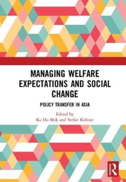 Managing Welfare Expectations and Social Change, KA HO (LINGNAN UNIVERSITY,  Hong Kong) Mok ; Stefan (Lingnan University, Hong Kong) Kuhner - Gebonden - 9781138564046