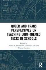 Queer and Trans Perspectives on Teaching LGBT-themed Texts in Schools - MOLLIE V. (OHIO STATE UNIVERSITY,  USA) Blackburn ; Caroline T. (The Ohio State University, USA) Clark ; Wayne J. (University of Western Ontario, London, Canada) Martino - 9781138565036