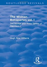 Revival: The Women Bonapartes vol. I (1908) - Hugh Noel Williams - 9781138567078