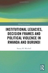 Institutional Legacies, Decision Frames and Political Violence in Rwanda and Burundi - STACEY (GEORGIA STATE UNIVERSITY,  USA) Mitchell - 9781138579439
