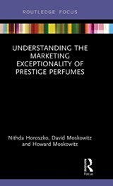 Understanding the Marketing Exceptionality of Prestige Perfumes - Nithda Horoszko ; David Moskowitz ; Howard Moskowitz - 9781138580787
