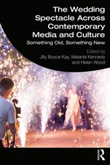 The Wedding Spectacle Across Contemporary Media and Culture - JILLY BOYCE KAY ; MELANIE KENNEDY ; HELEN (UNIVERSITY OF LEICESTER,  UK) Wood - 9781138586239